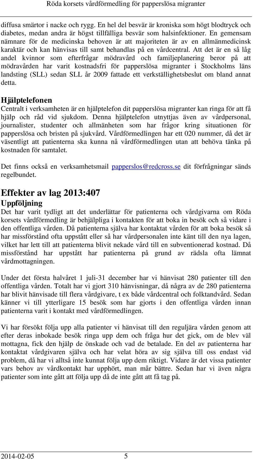 Att det är en så låg andel kvinnor som efterfrågar mödravård och familjeplanering beror på att mödravården har varit kostnadsfri för papperslösa migranter i Stockholms läns landsting (SLL) sedan SLL