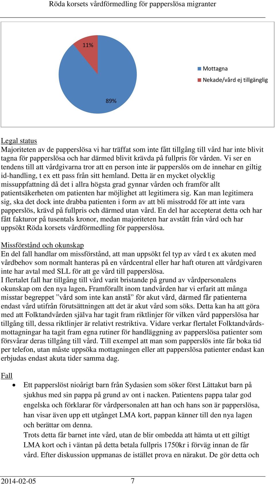 Detta är en mycket olycklig missuppfattning då det i allra högsta grad gynnar vården och framför allt patientsäkerheten om patienten har möjlighet att legitimera sig.