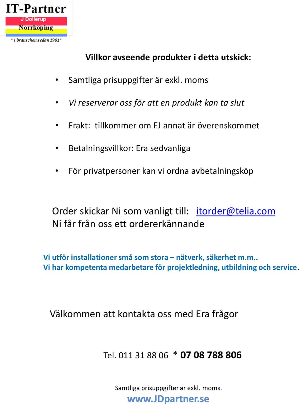 privatpersoner kan vi ordna avbetalningsköp Order skickar Ni som vanligt till: itorder@telia.