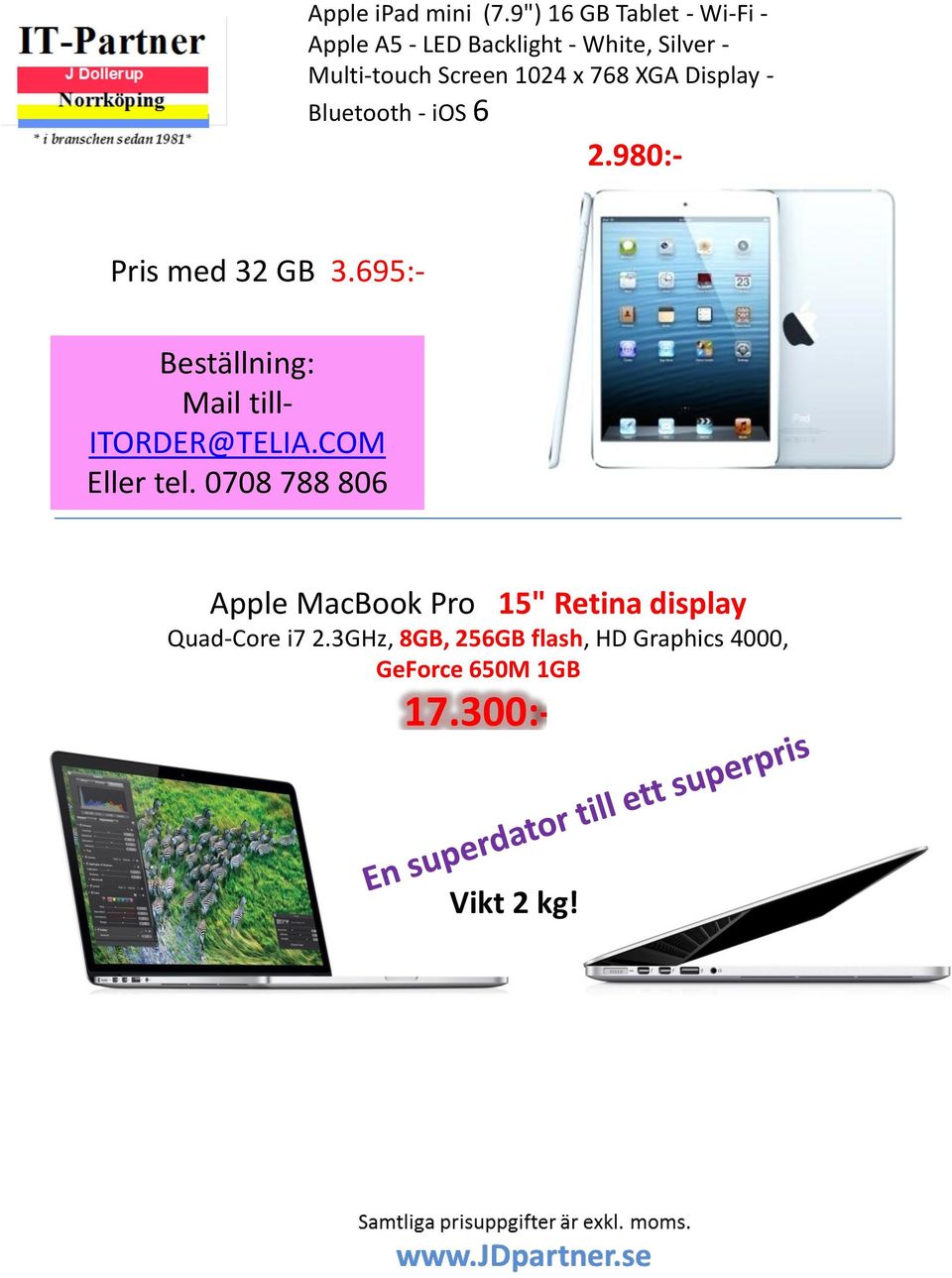 x 768 XGA Display - Bluetooth - ios 6 2.980:- Pris med 32 GB 3.