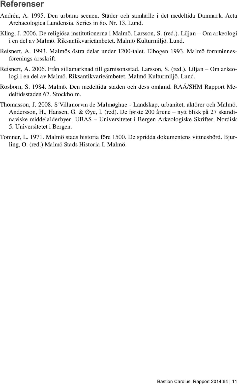 Elbogen 1993. Malmö fornminnesförenings årsskrift. Reisnert, A. 2006. Från sillamarknad till garnisonsstad. Larsson, S. (red.). Liljan Om arkeologi i en del av Malmö. Riksantikvarieämbetet.