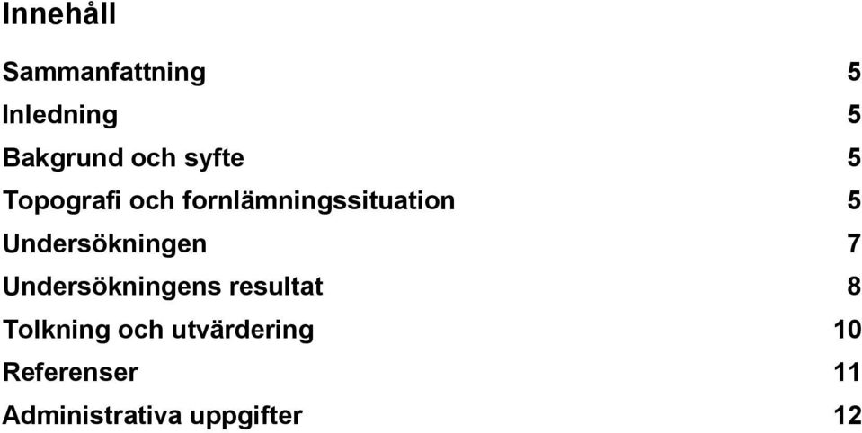 Undersökningen 7 Undersökningens resultat 8 Tolkning