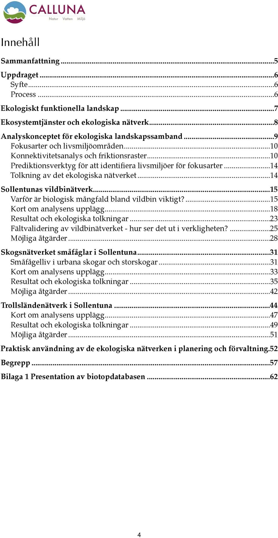 ... 10 Prediktionsverktyg för att identifiera livsmiljöer för fokusarter!... 14 Tolkning av det ekologiska nätverket!... 14 Sollentunas vildbinätverk!