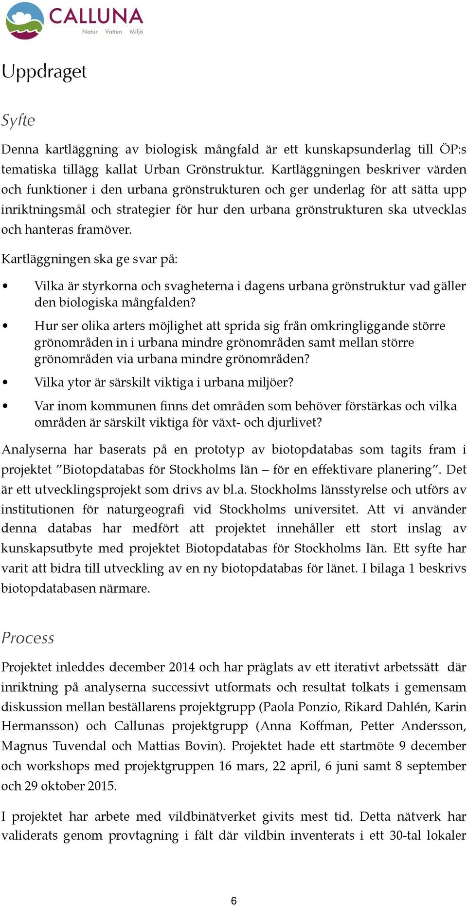 hanteras framöver. Kartläggningen ska ge svar på: Vilka är styrkorna och svagheterna i dagens urbana grönstruktur vad gäller den biologiska mångfalden?