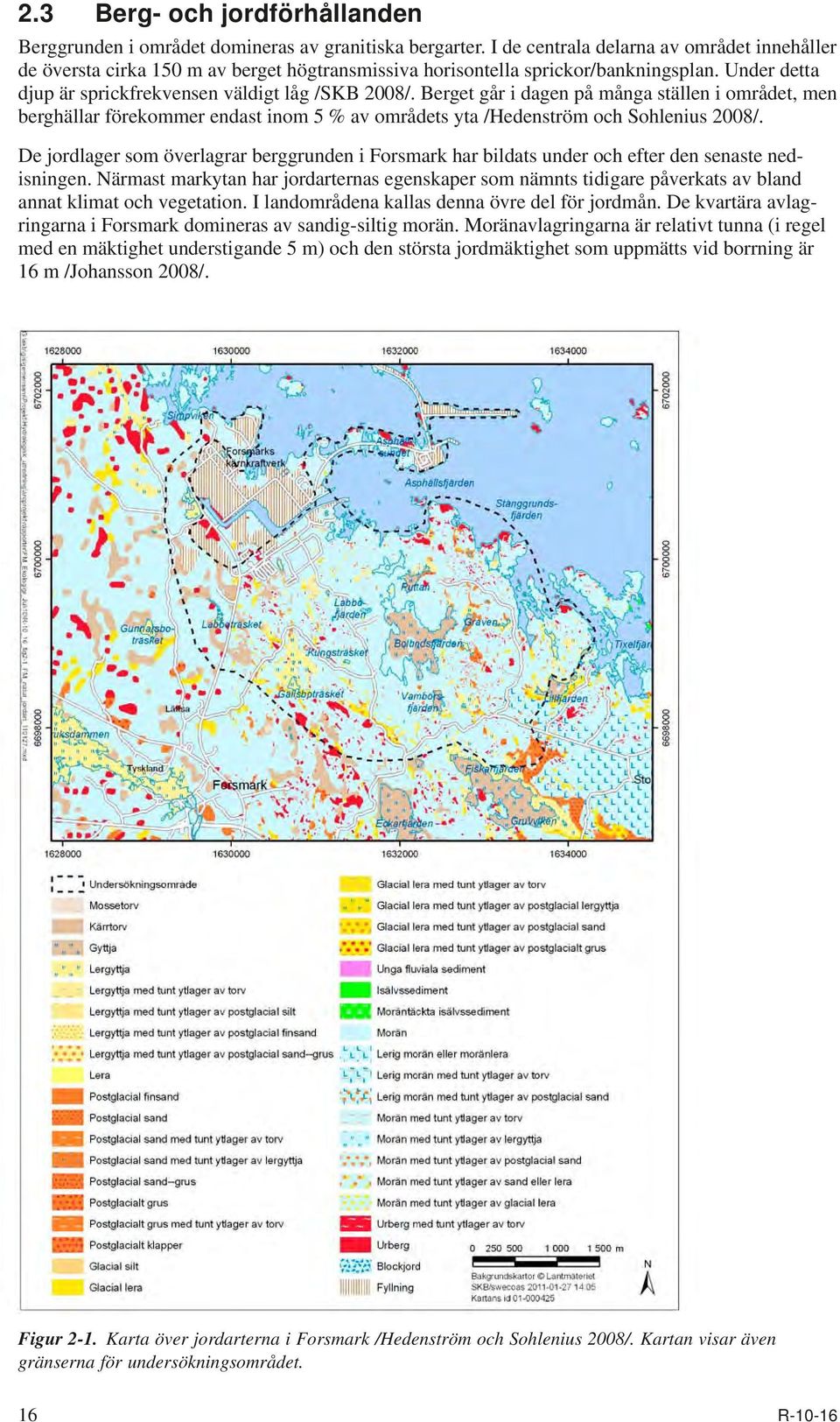 Berget går i dagen på många ställen i området, men berghällar förekommer endast inom 5 % av områdets yta /Hedenström och Sohlenius 2008/.