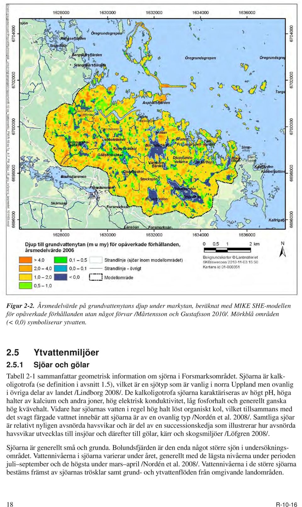 Sjöarna är kalkoligotrofa (se definition i avsnitt 1.5), vilket är en sjötyp som är vanlig i norra Uppland men ovanlig i övriga delar av landet /Lindborg 2008/.