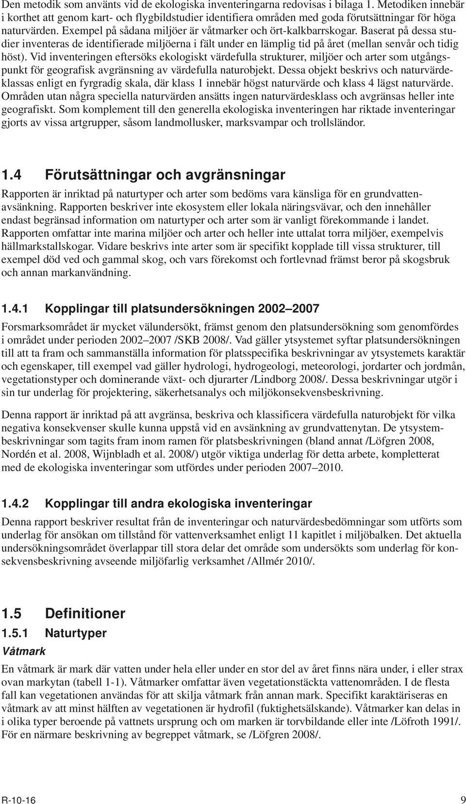 Baserat på dessa studier inventeras de identifierade miljöerna i fält under en lämplig tid på året (mellan senvår och tidig höst).