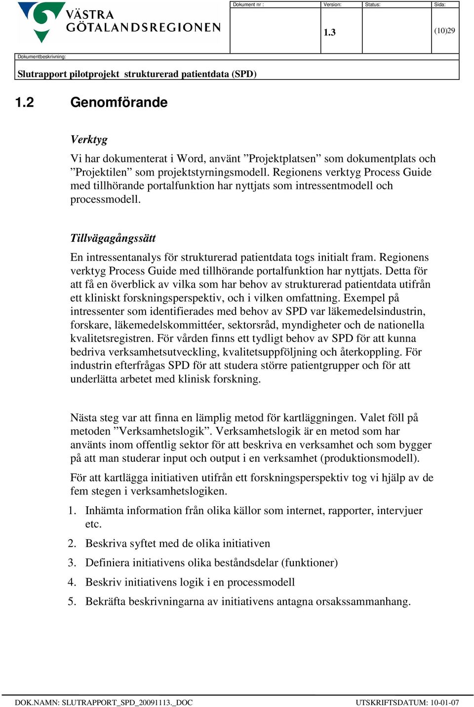 Tillvägagångssätt En intressentanalys för strukturerad patientdata togs initialt fram. Regionens verktyg Process Guide med tillhörande portalfunktion har nyttjats.