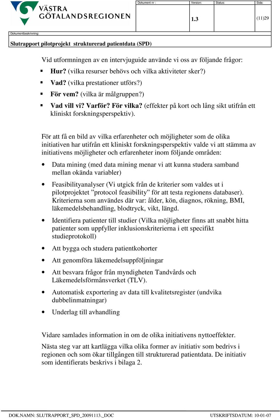 För att få en bild av vilka erfarenheter och möjligheter som de olika initiativen har utifrån ett kliniskt forskningsperspektiv valde vi att stämma av initiativens möjligheter och erfarenheter inom