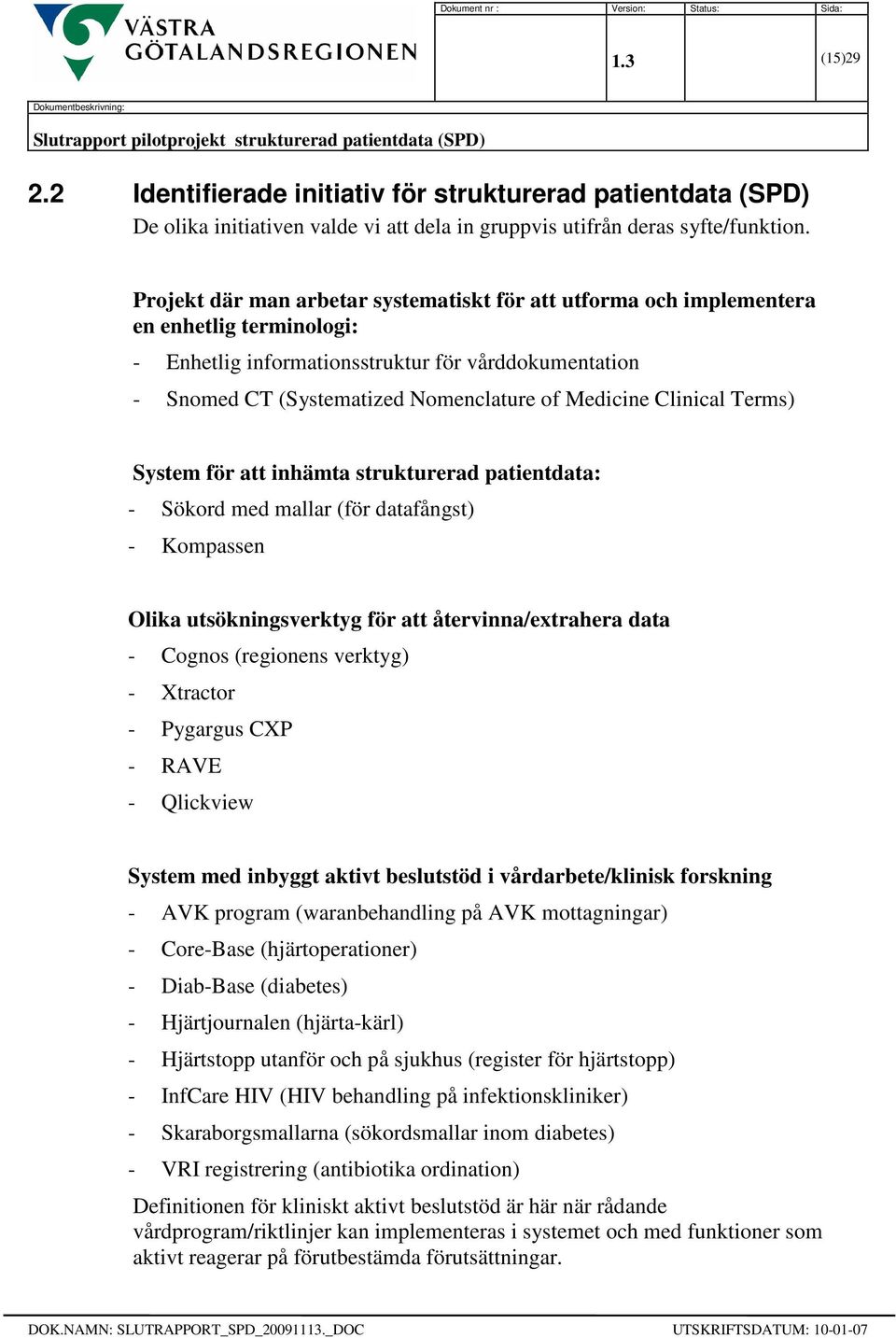 Clinical Terms) System för att inhämta strukturerad patientdata: - Sökord med mallar (för datafångst) - Kompassen Olika utsökningsverktyg för att återvinna/extrahera data - Cognos (regionens verktyg)