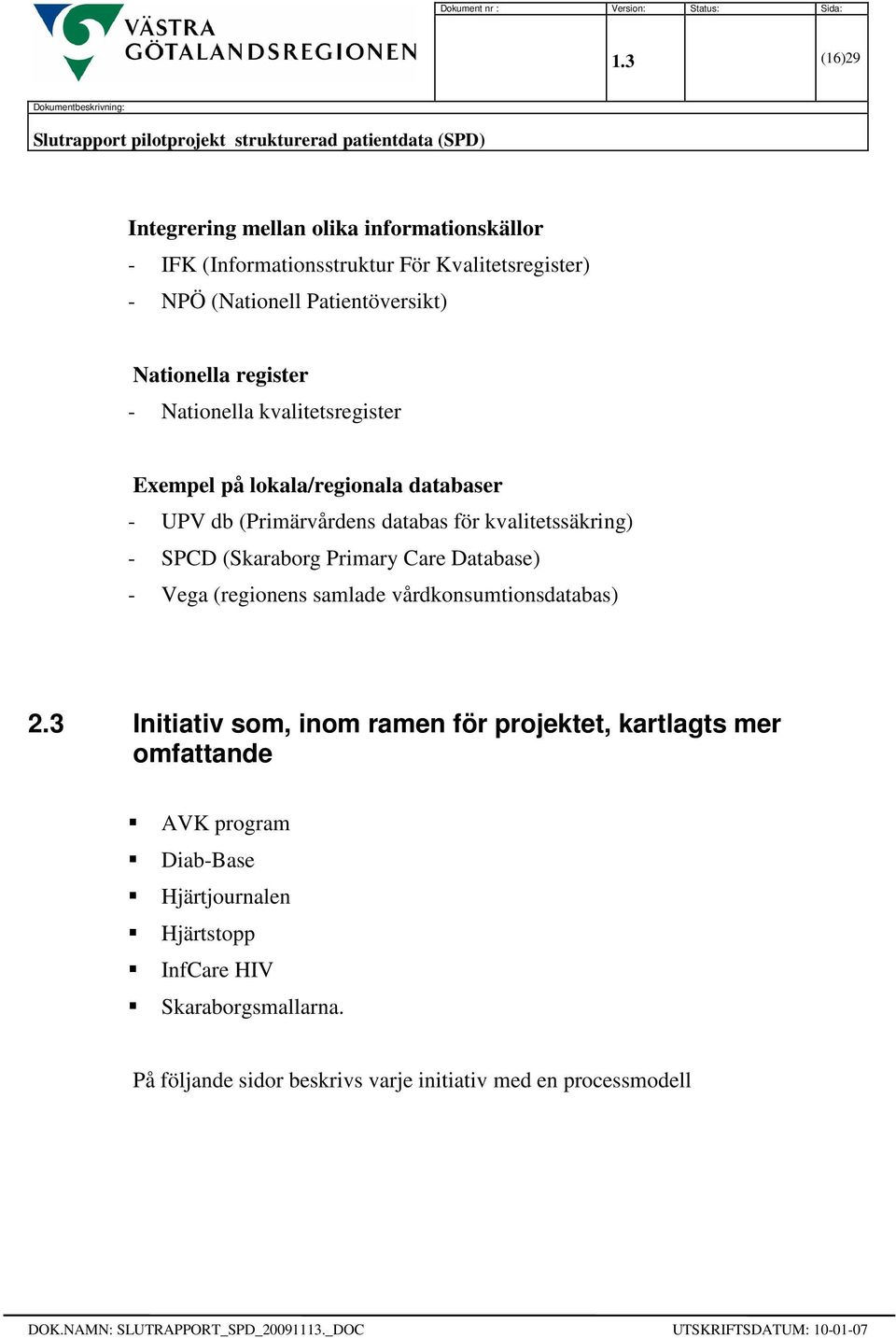 (Skaraborg Primary Care Database) - Vega (regionens samlade vårdkonsumtionsdatabas) 2.