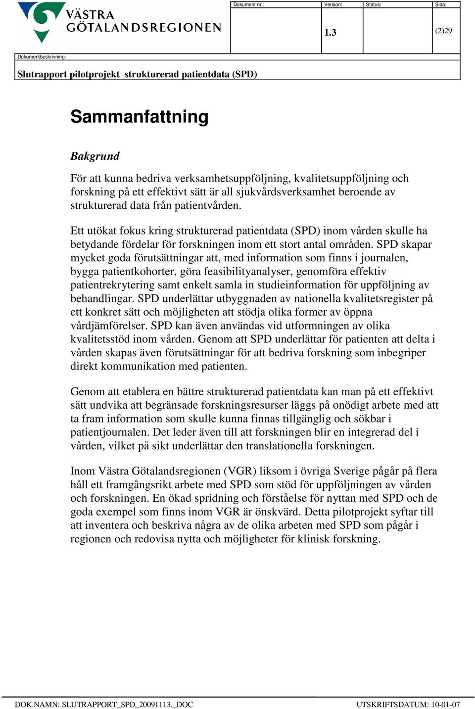 SPD skapar mycket goda förutsättningar att, med information som finns i journalen, bygga patientkohorter, göra feasibilityanalyser, genomföra effektiv patientrekrytering samt enkelt samla in