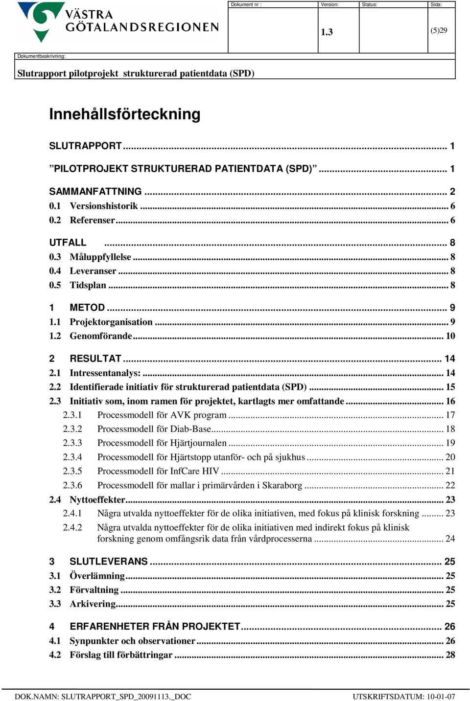 .. 15 2.3 Initiativ som, inom ramen för projektet, kartlagts mer omfattande... 16 2.3.1 Processmodell för AVK program... 17 2.3.2 Processmodell för Diab-Base... 18 2.3.3 Processmodell för Hjärtjournalen.