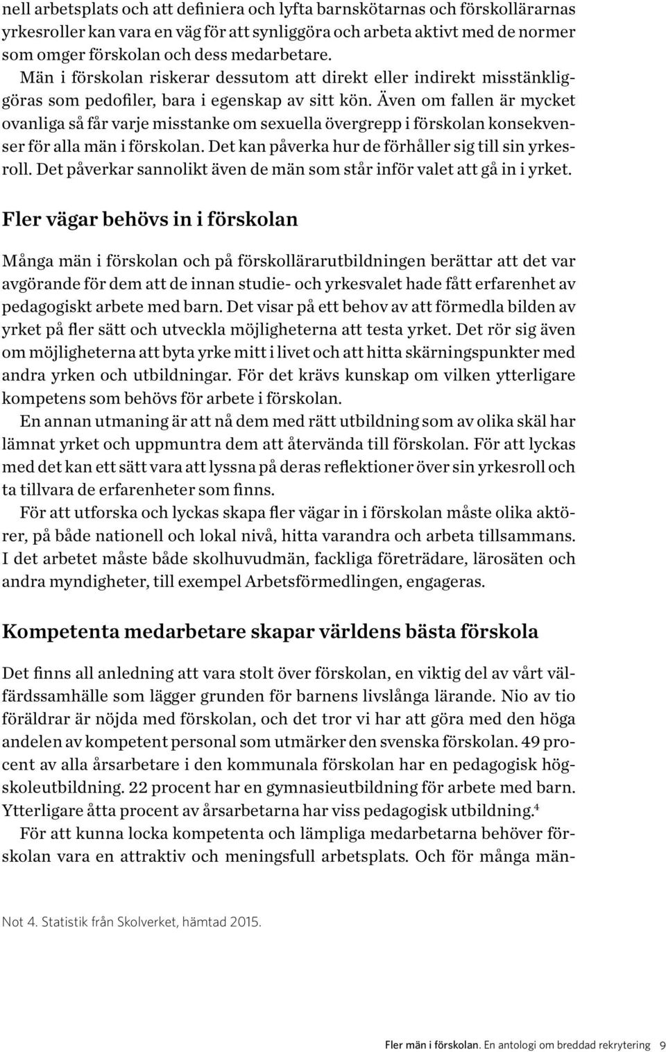 Även om fallen är mycket ovanliga så får varje misstanke om sexuella övergrepp i förskolan konsekvenser för alla män i förskolan. Det kan påverka hur de förhåller sig till sin yrkesroll.