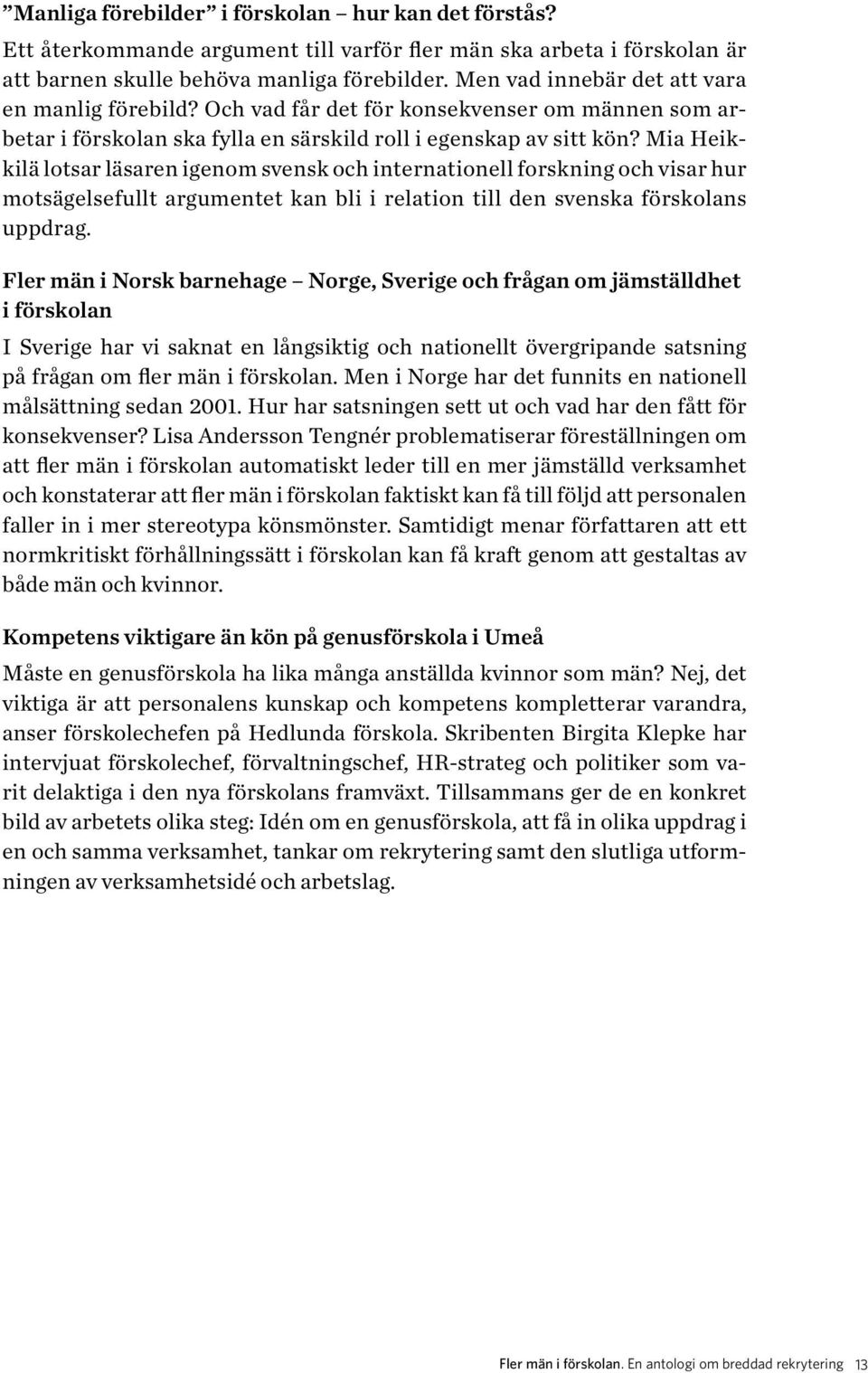 Mia Heikkilä lotsar läsaren igenom svensk och internationell forskning och visar hur motsägelsefullt argumentet kan bli i relation till den svenska förskolans uppdrag.