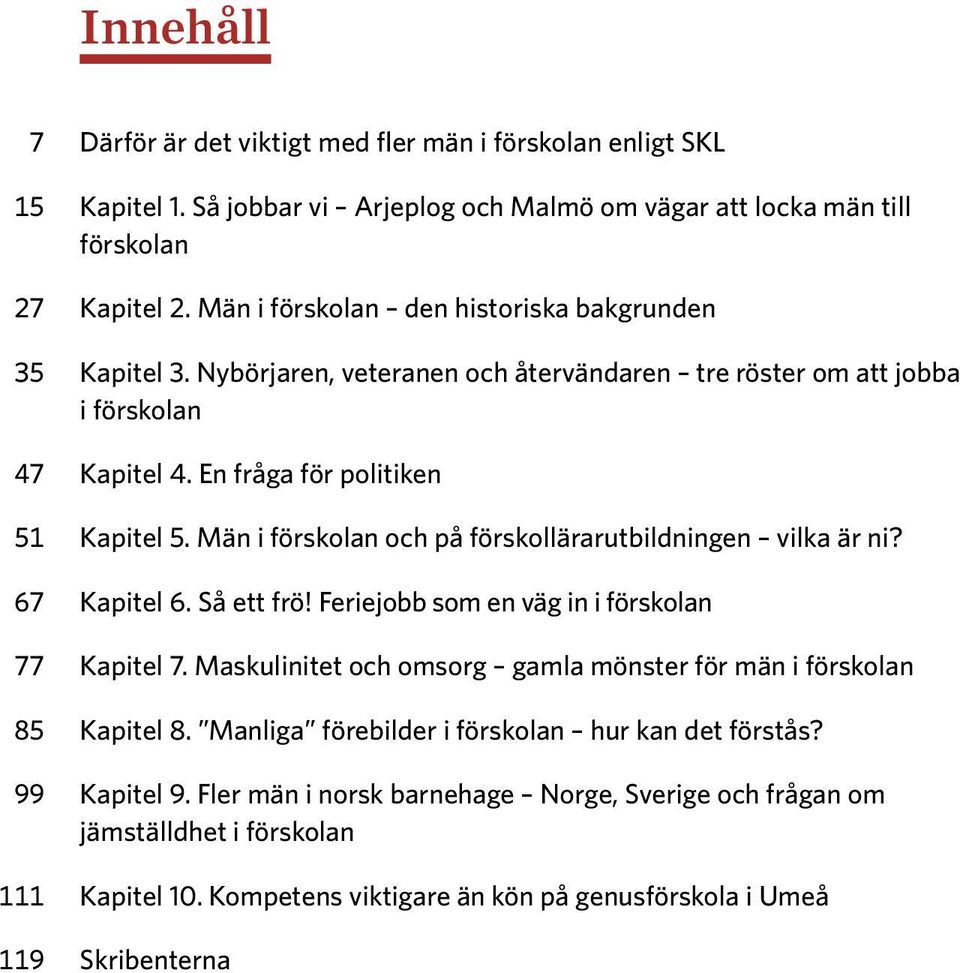 Män i förskolan och på förskollärarutbildningen vilka är ni? 67 Kapitel 6. Så ett frö! Ferie jobb som en väg in i förskolan 77 Kapitel 7.