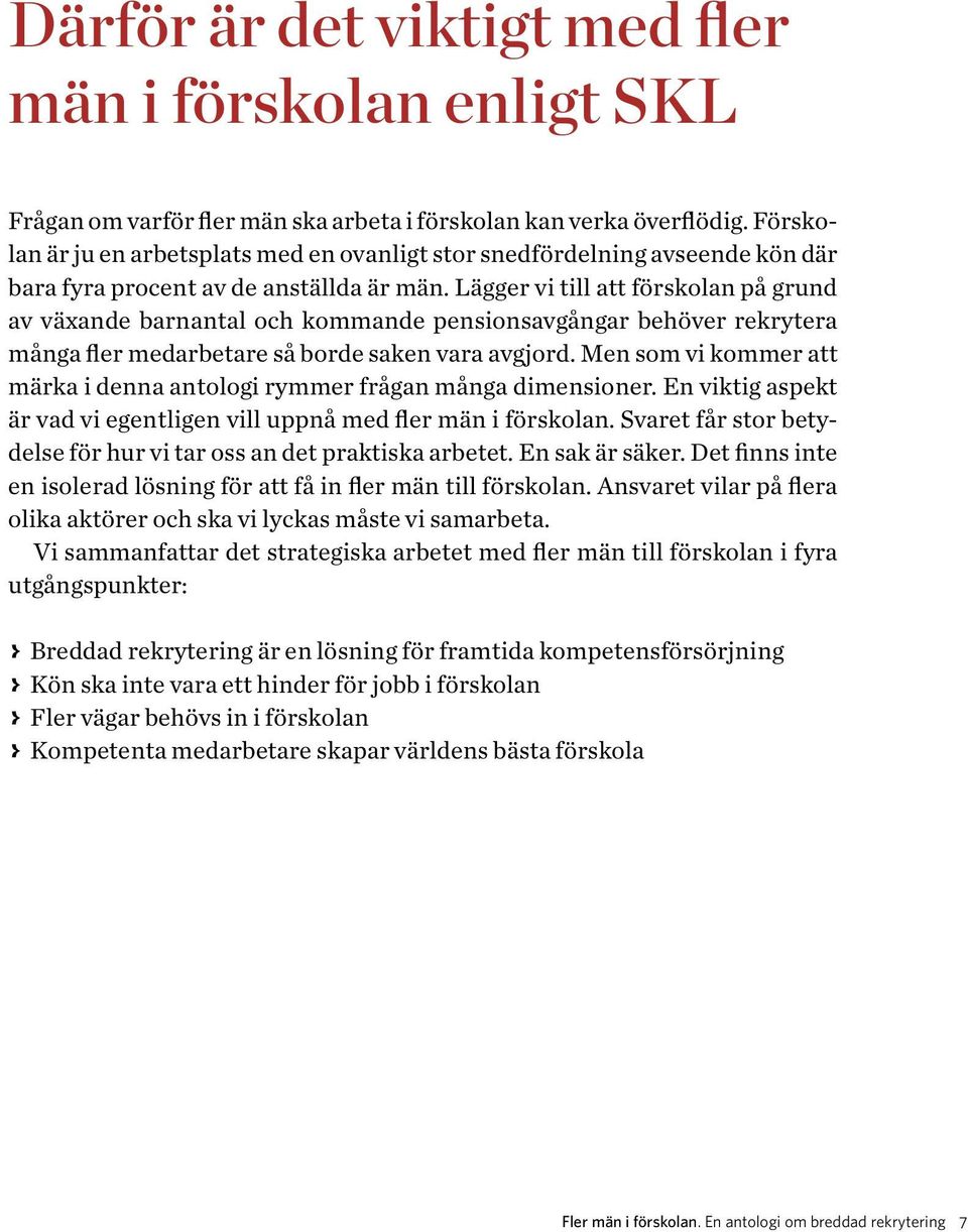 Lägger vi till att förskolan på grund av växande barnantal och kommande pensionsavgångar behöver rekrytera många fler medarbetare så borde saken vara avgjord.