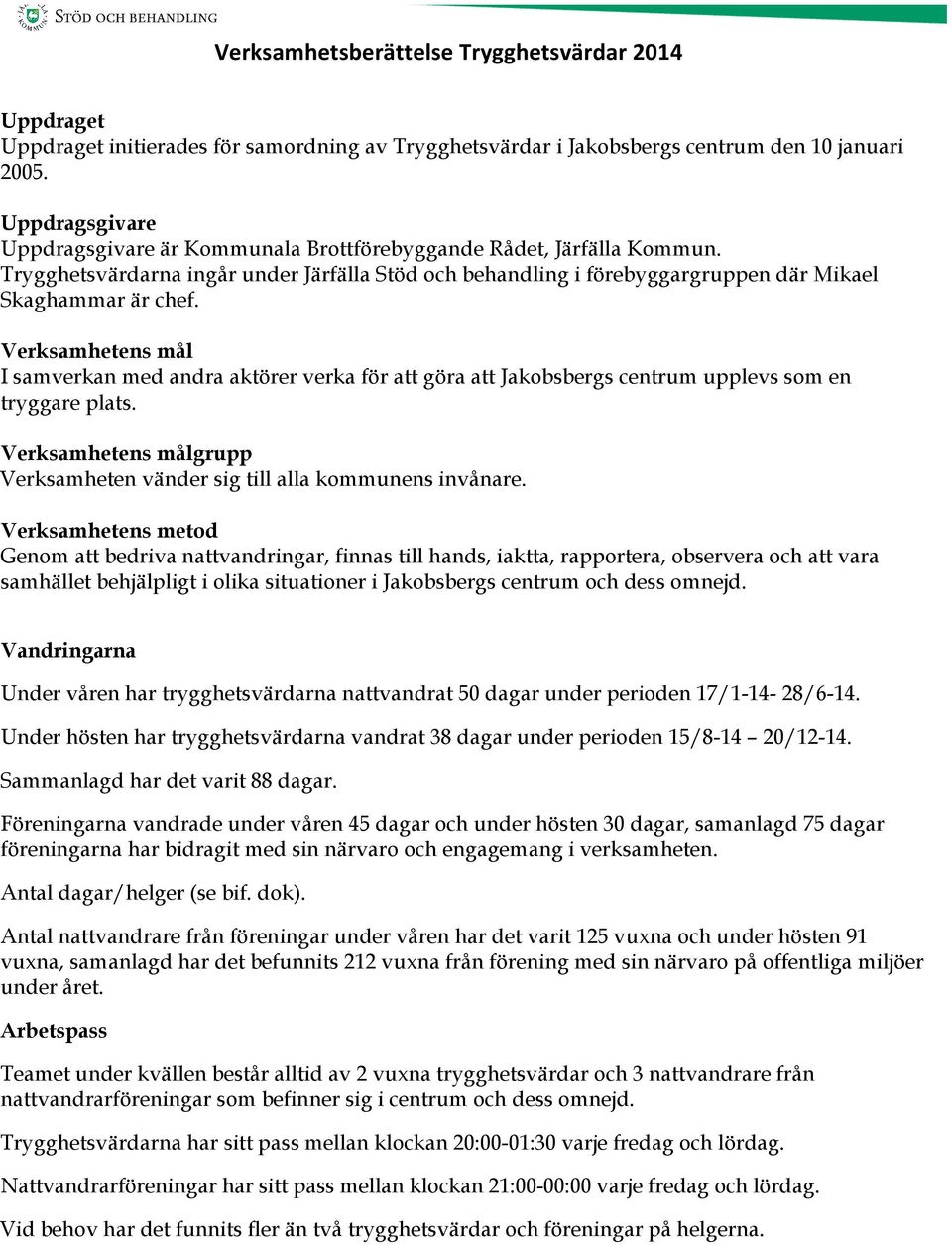 Verksamhetens mål I samverkan med andra aktörer verka för att göra att Jakobsbergs centrum upplevs som en tryggare plats. Verksamhetens målgrupp Verksamheten vänder sig till alla kommunens invånare.