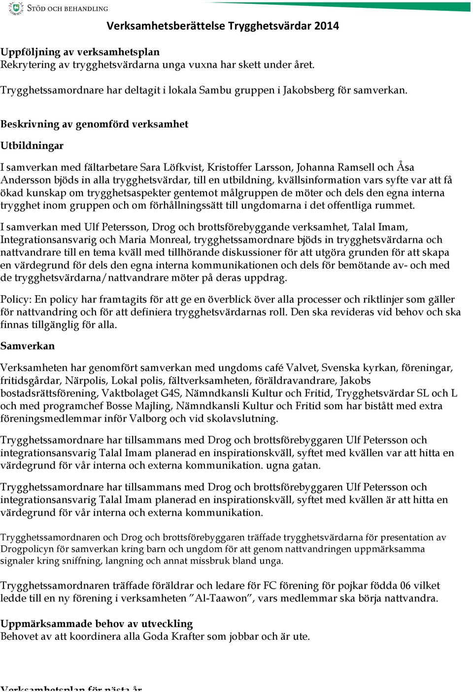 kvällsinformation vars syfte var att få ökad kunskap om trygghetsaspekter gentemot målgruppen de möter och dels den egna interna trygghet inom gruppen och om förhållningssätt till ungdomarna i det
