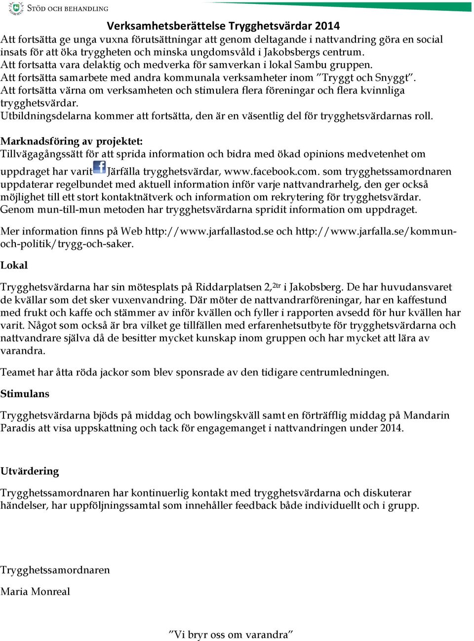 Att fortsätta värna om verksamheten och stimulera flera föreningar och flera kvinnliga trygghetsvärdar. Utbildningsdelarna kommer att fortsätta, den är en väsentlig del för trygghetsvärdarnas roll.