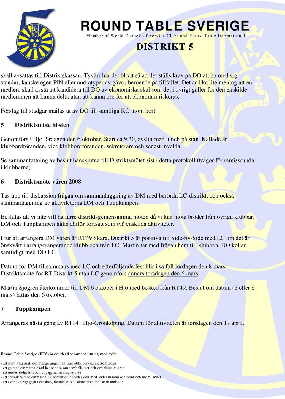 riskeras. Förslag till stadgar mailas ut av DO till samtliga KO inom kort. 5 Distriktsmöte hösten Genomförs i Hjo lördagen den 6 oktober. Start ca 9.30, avslut med lunch på stan.
