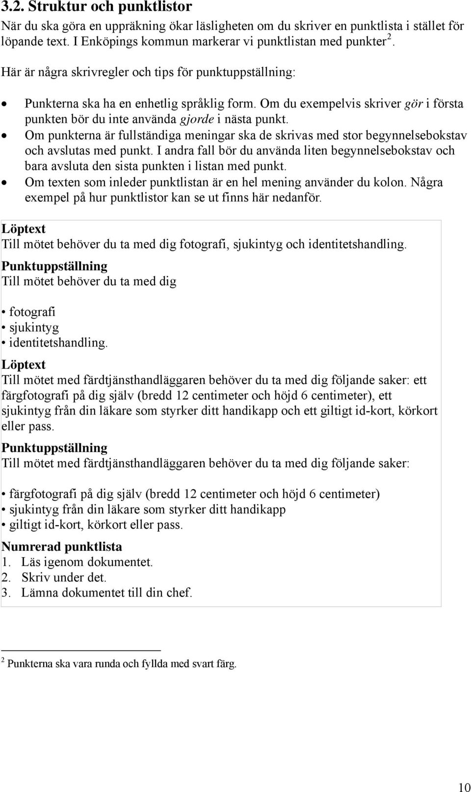 Om punkterna är fullständiga meningar ska de skrivas med stor begynnelsebokstav och avslutas med punkt.