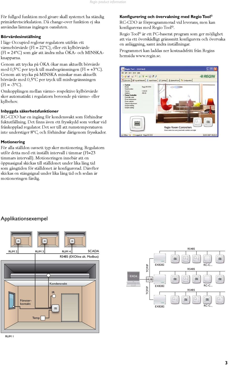 Genom att trycka på MINSKA minskar man aktuellt börvärde med 0,5 C per tryck till minbegränsningen (FI = -3 C).