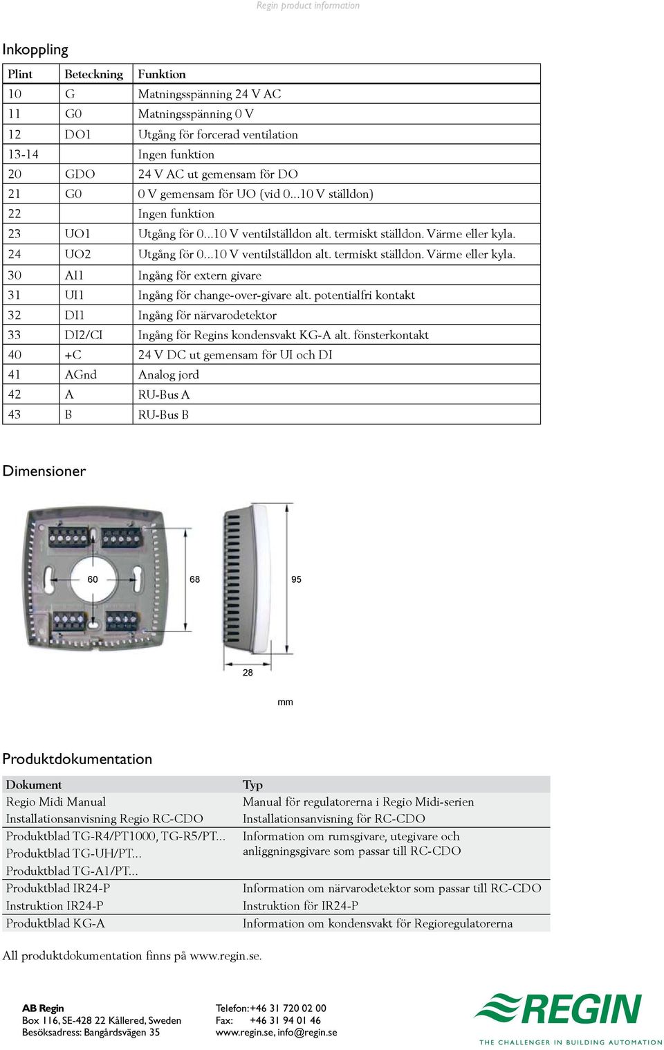 24 UO2 Utgång för 0...10 V ventilställdon alt. termiskt ställdon. Värme eller kyla. 30 AI1 Ingång för extern givare 31 UI1 Ingång för change-over-givare alt.