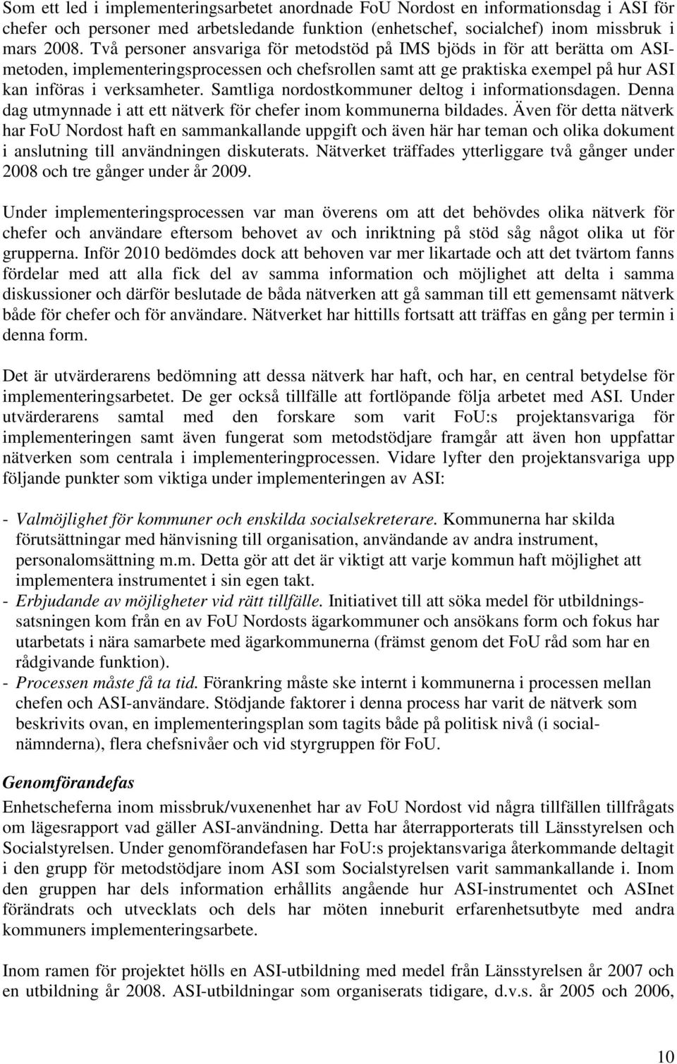 Samtliga nordostkommuner deltog i informationsdagen. Denna dag utmynnade i att ett nätverk för chefer inom kommunerna bildades.