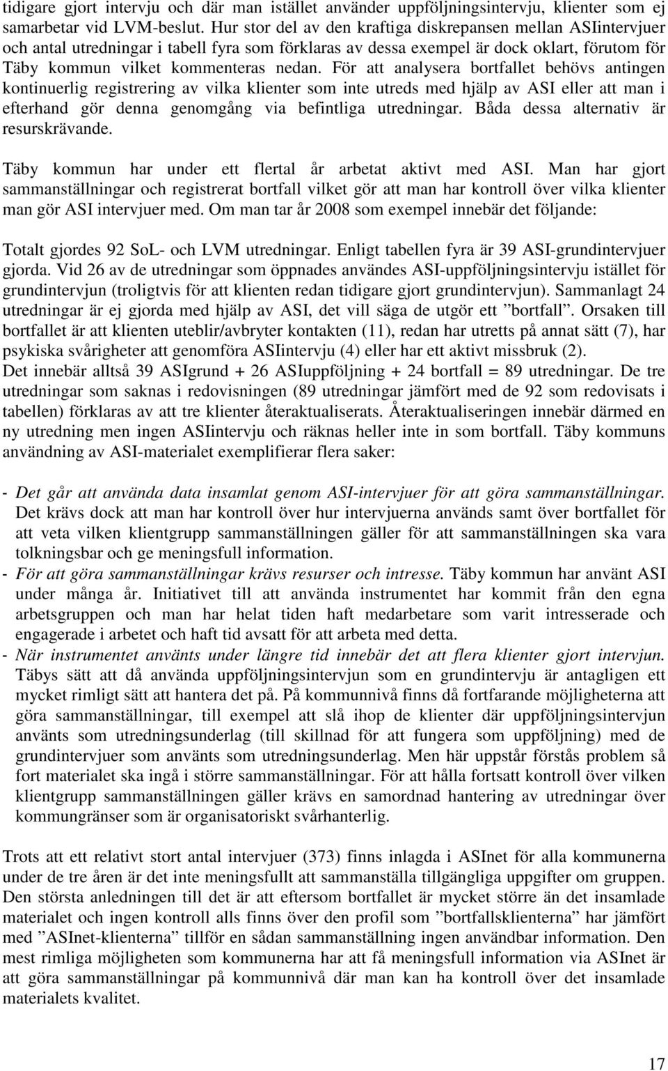 För att analysera bortfallet behövs antingen kontinuerlig registrering av vilka klienter som inte utreds med hjälp av ASI eller att man i efterhand gör denna genomgång via befintliga utredningar.