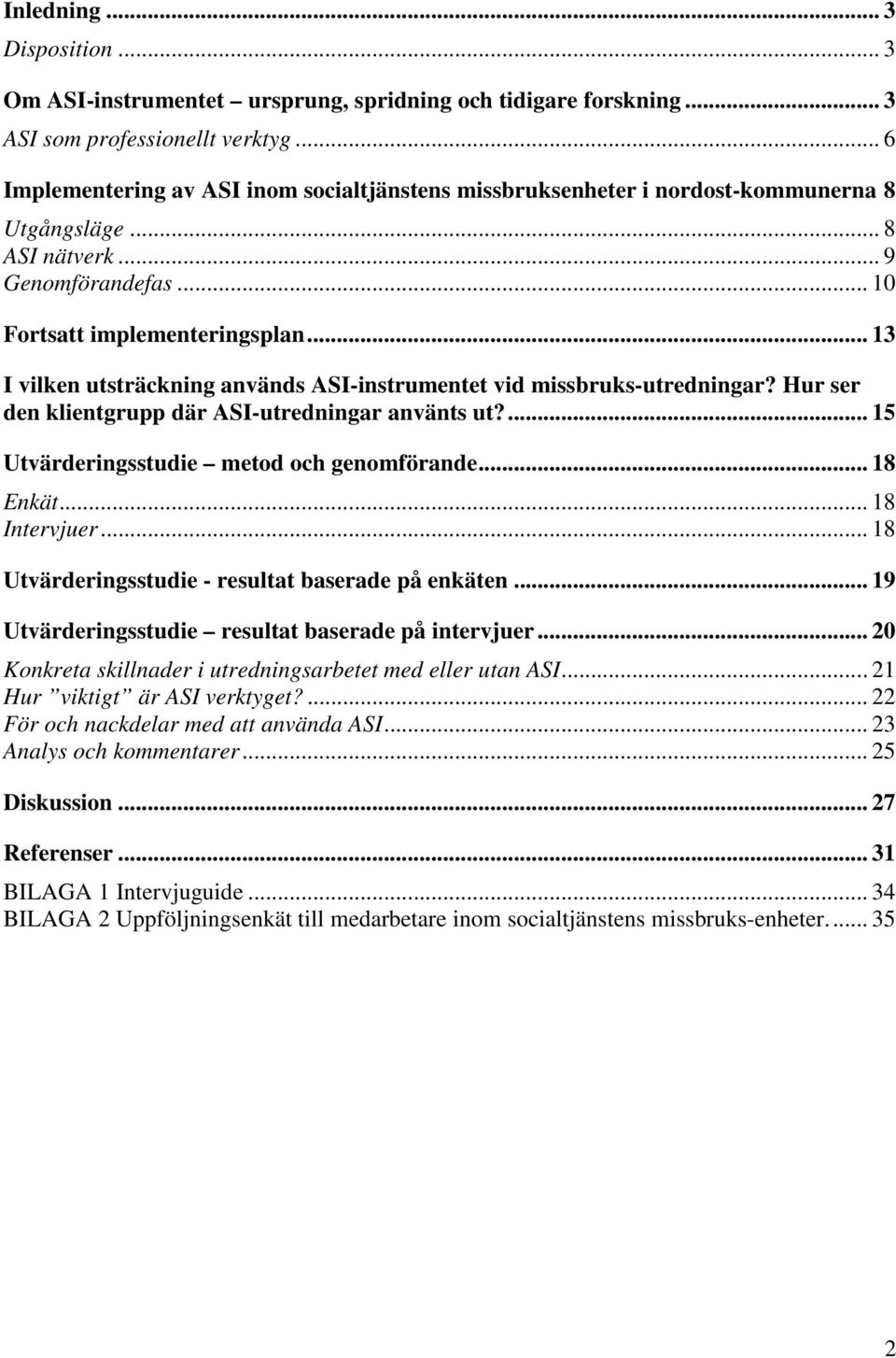 .. 13 I vilken utsträckning används ASI-instrumentet vid missbruks-utredningar? Hur ser den klientgrupp där ASI-utredningar använts ut?... 15 Utvärderingsstudie metod och genomförande... 18 Enkät.