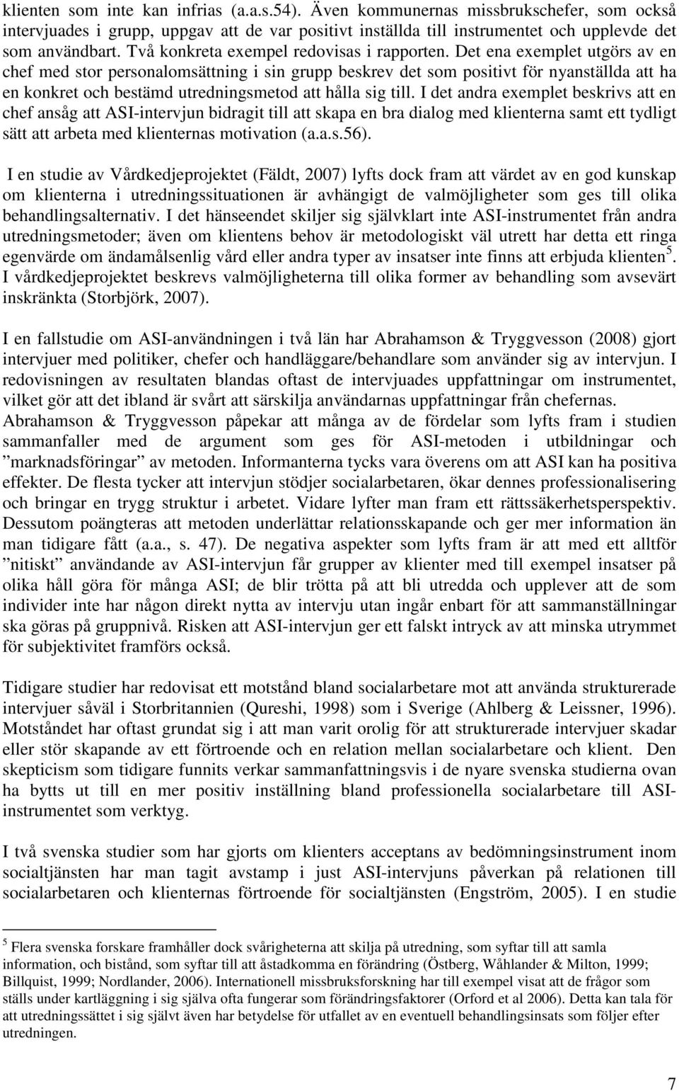 Det ena exemplet utgörs av en chef med stor personalomsättning i sin grupp beskrev det som positivt för nyanställda att ha en konkret och bestämd utredningsmetod att hålla sig till.