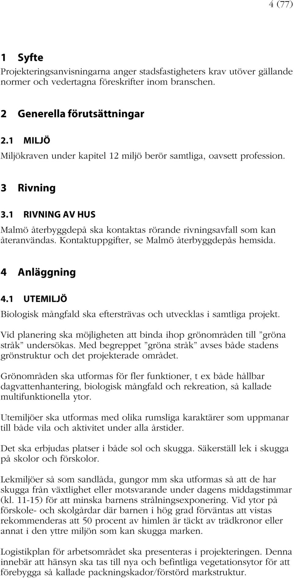Kontaktuppgifter, se Malmö återbyggdepås hemsida. 4 Anläggning 4.1 UTEMILJÖ Biologisk mångfald ska eftersträvas och utvecklas i samtliga projekt.