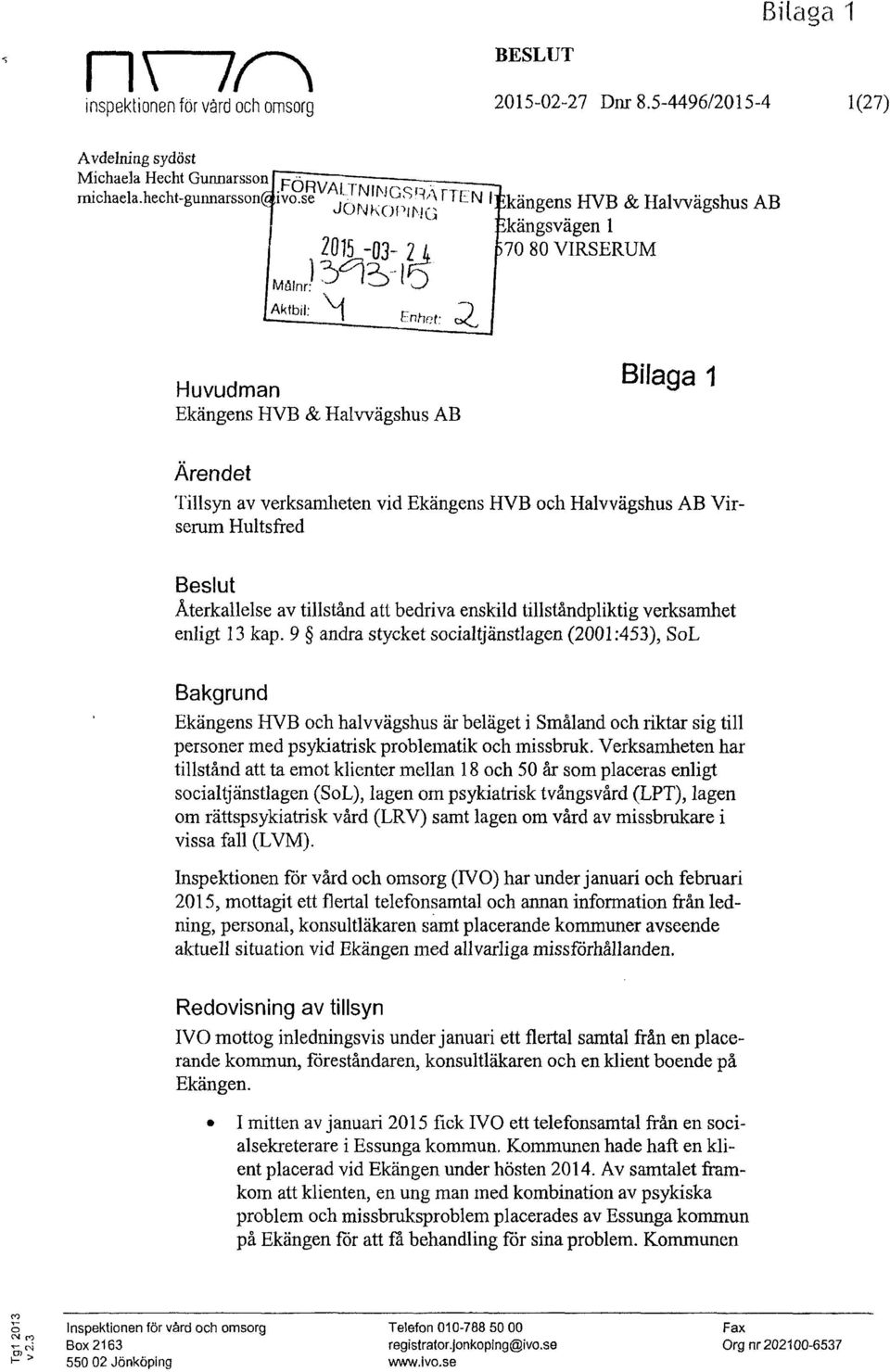 _, Huvudman Ekängens HVB & Ha1vvägshus AB Bilaga 1 Ärendet Tillsyn av verksamheten vid Ekängens HVB och Halvvägshus AB Virserum Hultsfred Beslut Återkallelse av tillstånd att bedriva enskild