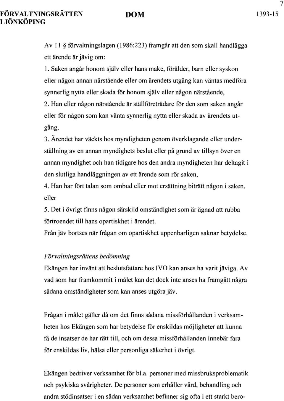 närstående, 2. Han eller någon närstående är ställföreträdare för den som saken angår eller för någon som kan vänta synnerlig nytta eller skada av ärendets ut gång, 3.