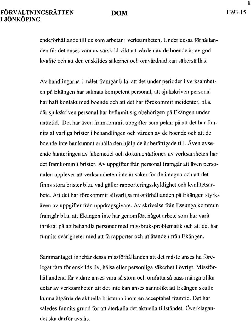 la. att det under perioder i verksamheten på Ekängen har saknats kompetent personal, att sjukskriven personal har haft kontakt med boende och att det har förekommit incidenter, bl.a. där sjukskriven personal har befunnit sig obehörigen på Ekängen under nattetid.