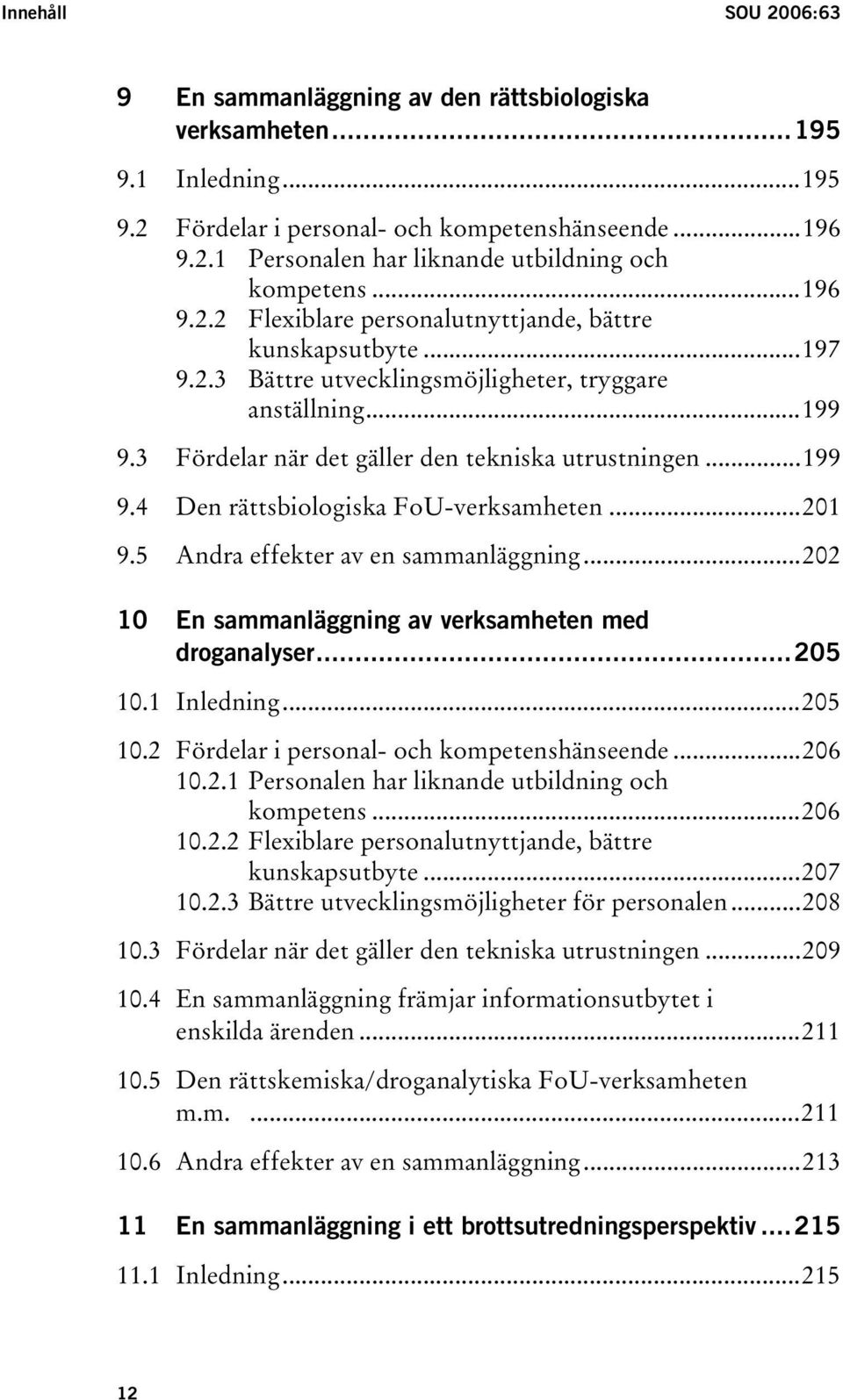 ..201 9.5 Andra effekter av en sammanläggning...202 10 En sammanläggning av verksamheten med droganalyser...205 10.1 Inledning...205 10.2 Fördelar i personal- och kompetenshänseende...206 10.2.1 Personalen har liknande utbildning och kompetens.