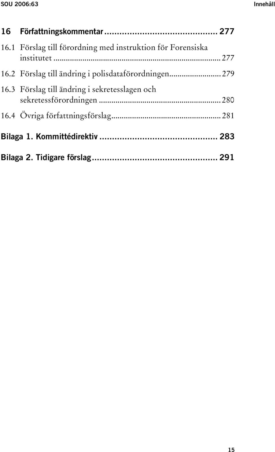 2 Förslag till ändring i polisdataförordningen... 279 16.