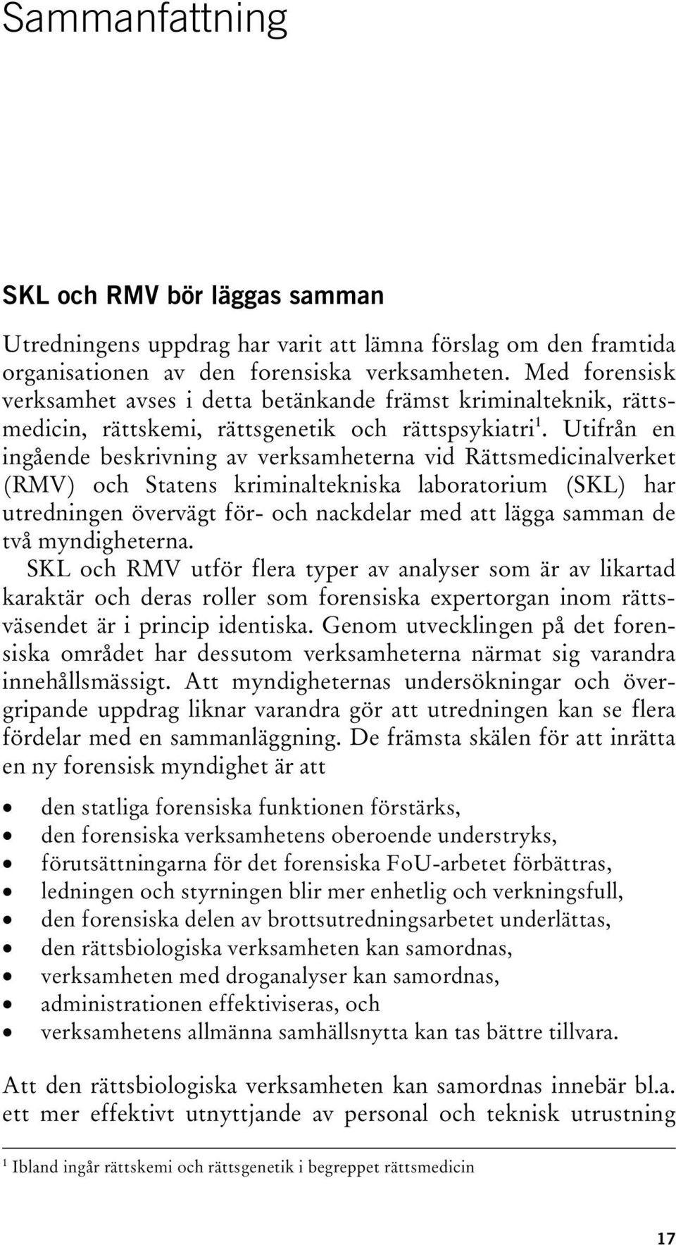 Utifrån en ingående beskrivning av verksamheterna vid Rättsmedicinalverket (RMV) och Statens kriminaltekniska laboratorium (SKL) har utredningen övervägt för- och nackdelar med att lägga samman de