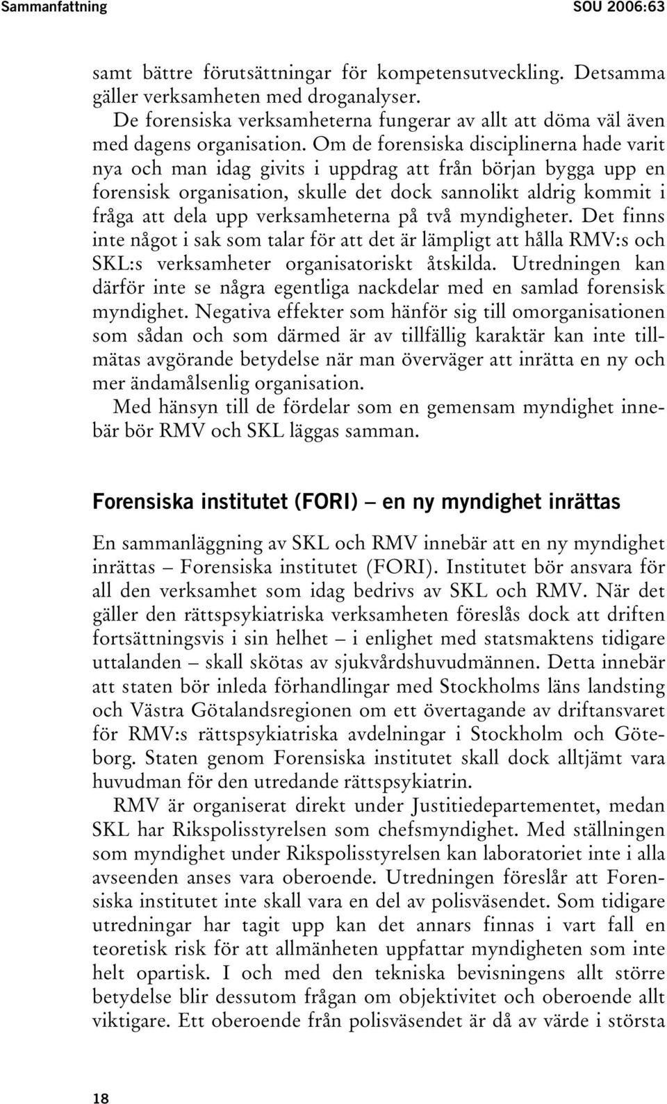 Om de forensiska disciplinerna hade varit nya och man idag givits i uppdrag att från början bygga upp en forensisk organisation, skulle det dock sannolikt aldrig kommit i fråga att dela upp