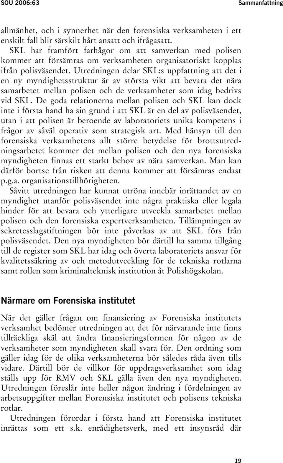 Utredningen delar SKL:s uppfattning att det i en ny myndighetsstruktur är av största vikt att bevara det nära samarbetet mellan polisen och de verksamheter som idag bedrivs vid SKL.