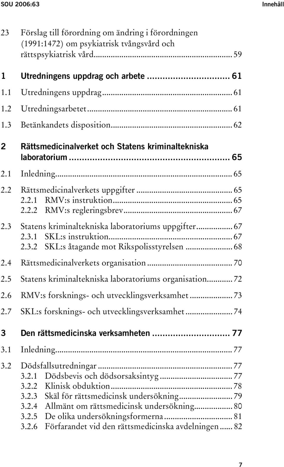 .. 65 2.2.1 RMV:s instruktion... 65 2.2.2 RMV:s regleringsbrev... 67 2.3 Statens kriminaltekniska laboratoriums uppgifter... 67 2.3.1 SKL:s instruktion... 67 2.3.2 SKL:s åtagande mot Rikspolisstyrelsen.