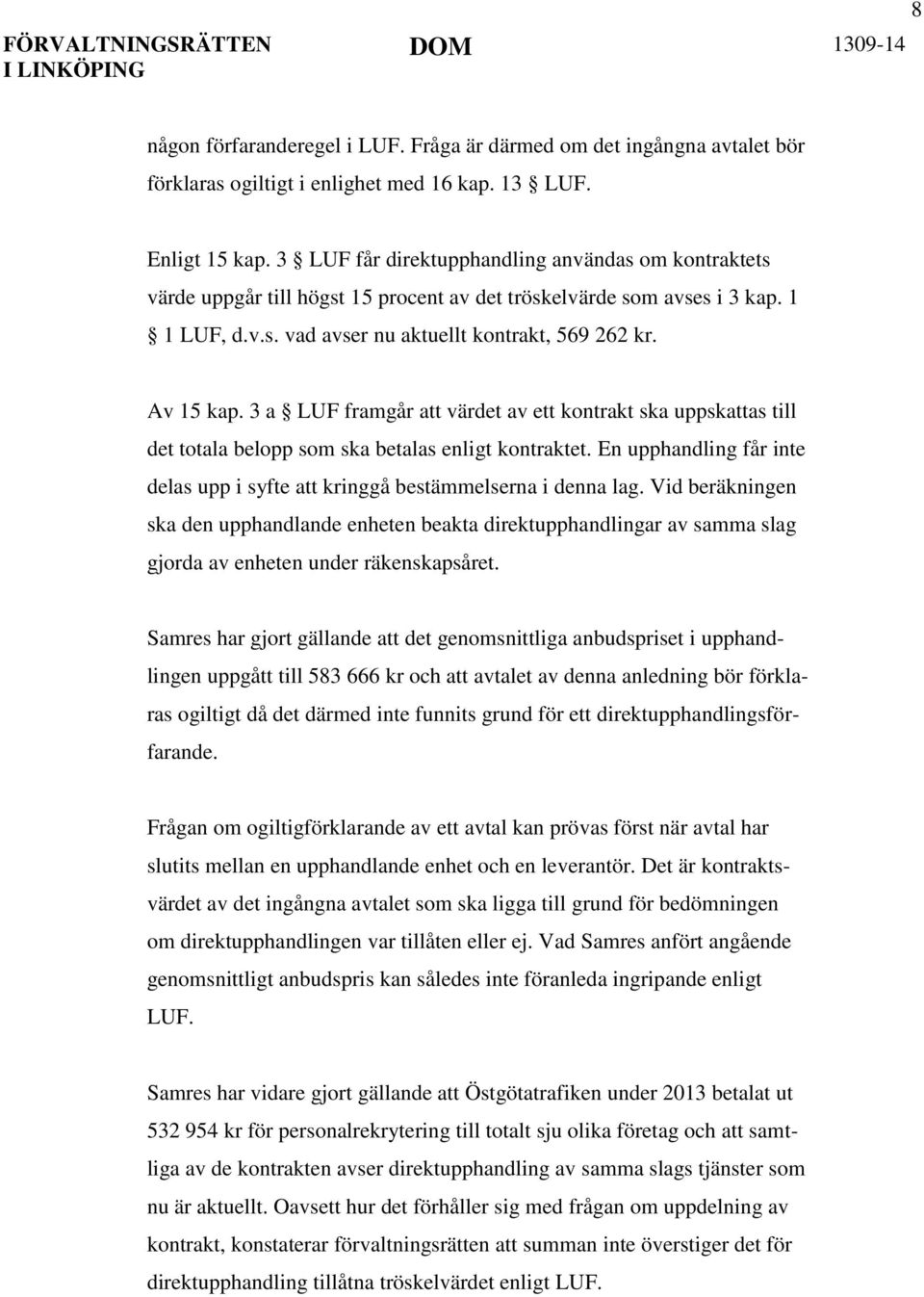 3 a LUF framgår att värdet av ett kontrakt ska uppskattas till det totala belopp som ska betalas enligt kontraktet. En upphandling får inte delas upp i syfte att kringgå bestämmelserna i denna lag.