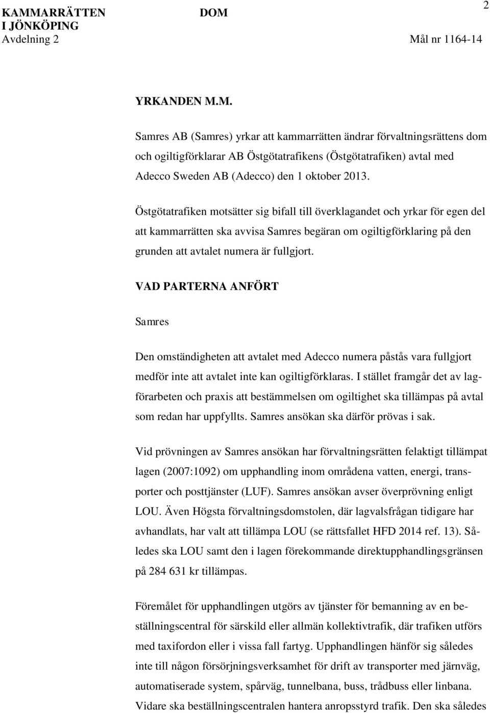 VAD PARTERNA ANFÖRT Samres Den omständigheten att avtalet med Adecco numera påstås vara fullgjort medför inte att avtalet inte kan ogiltigförklaras.