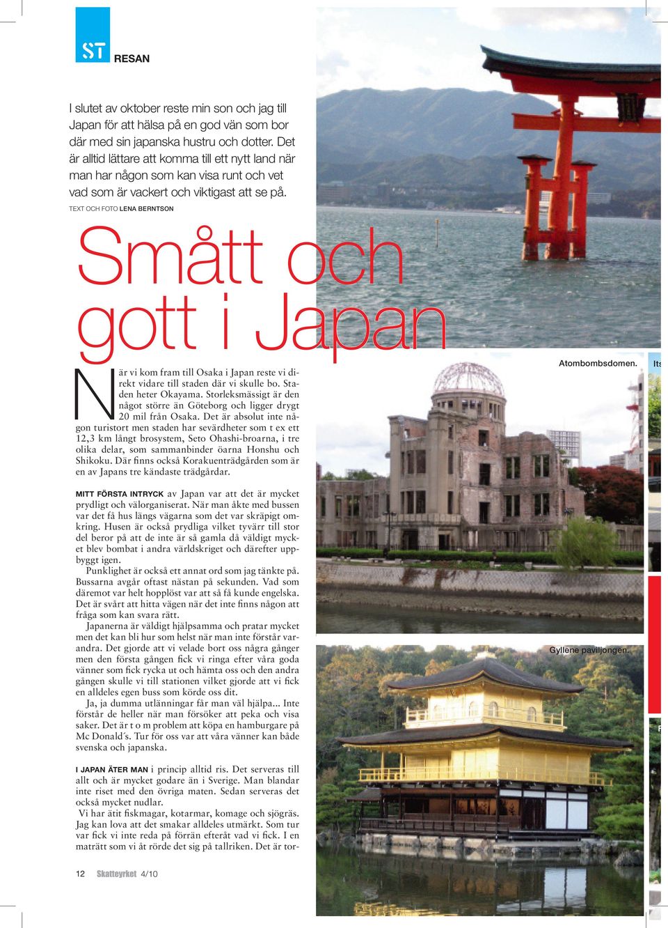 TEXT OCH FOTO LENA BERNTSON Smått och gott i Japan När vi kom fram till Osaka i Japan reste vi direkt vidare till staden där vi skulle bo. Staden heter Okayama.