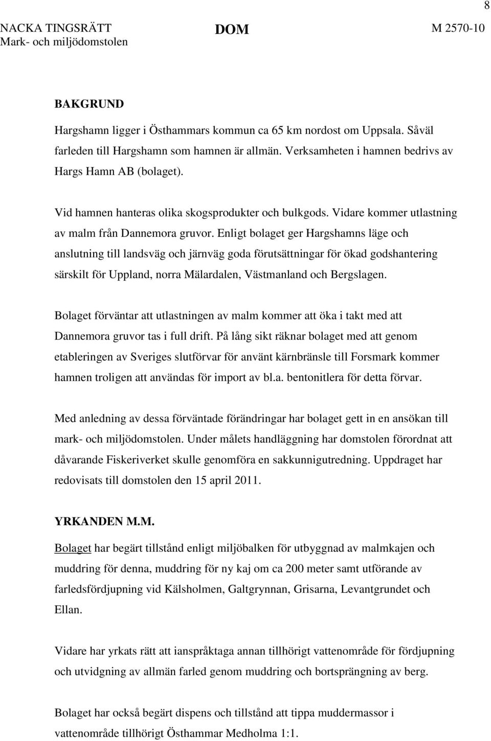 Enligt bolaget ger Hargshamns läge och anslutning till landsväg och järnväg goda förutsättningar för ökad godshantering särskilt för Uppland, norra Mälardalen, Västmanland och Bergslagen.