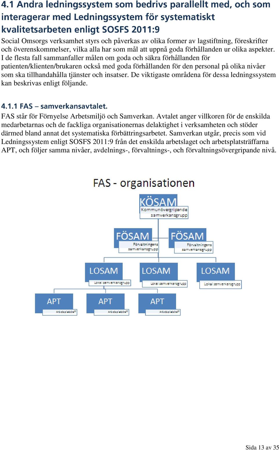 insatser. De viktigaste områdena för dessa ledningssystem kan beskrivas enligt följande. FAS står för Förnyelse Arbetsmiljö och Samverkan.