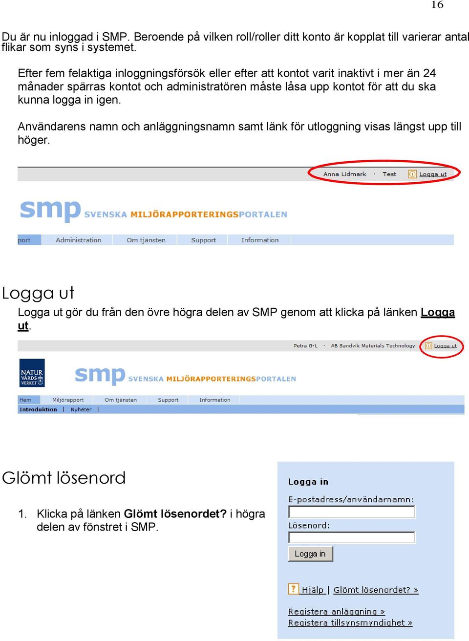 kontot för att du ska kunna logga in igen. Användarens namn och anläggningsnamn samt länk för utloggning visas längst upp till höger.