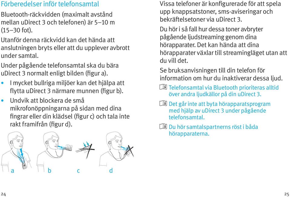 I mycket bullriga miljöer kan det hjälpa att flytta udirect 3 närmare munnen (figur b).