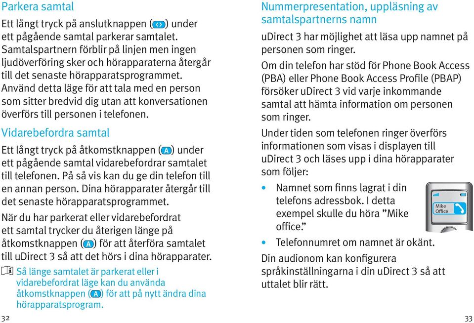 Använd detta läge för att tala med en person som sitter bredvid dig utan att konversationen överförs till personen i telefonen.